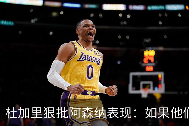 杜加里狠批阿森纳表现：如果他们成功夺得欧冠，那将是一个丑闻