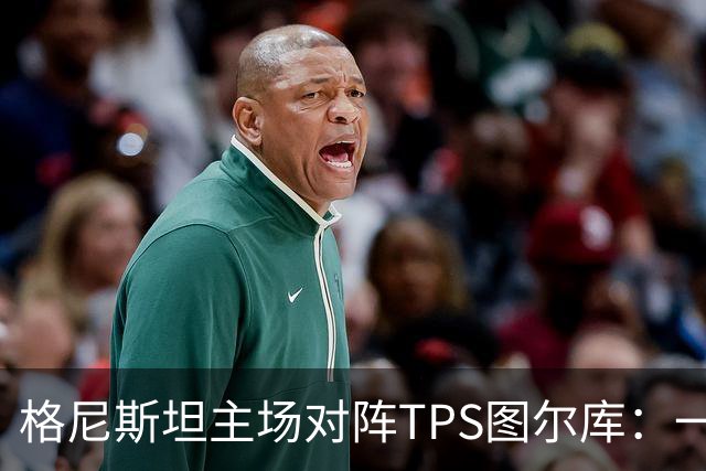 格尼斯坦主场对阵TPS图尔库：一球小胜可期
