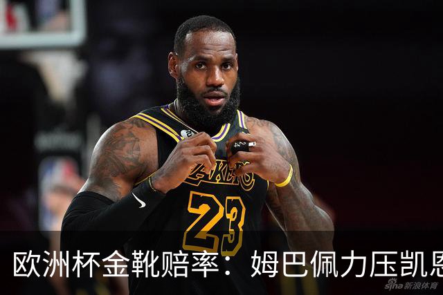 欧洲杯金靴赔率：姆巴佩力压凯恩 C罗跌出前10