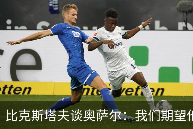 比克斯塔夫谈奥萨尔：我们期望他展现更多攻击性以助战术