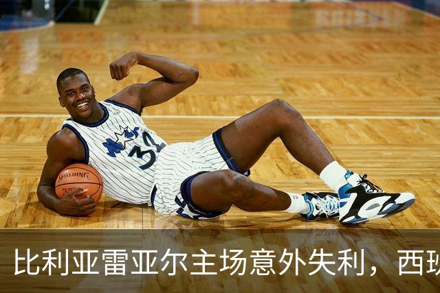 比利亚雷亚尔主场意外失利，西班牙人客场撼动强敌