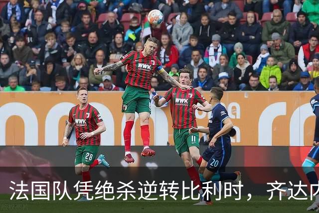 法国队凭绝杀逆转比利时，齐达内的战术逐渐成型