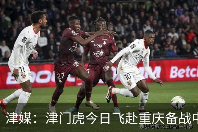 津媒：津门虎今日飞赴重庆备战中超 巴顿透露世界杯只能看上午场