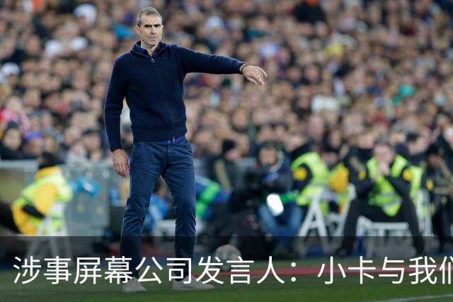 涉事屏幕公司发言人：小卡与我们无合同 鉴于NBA调查不知还能说啥