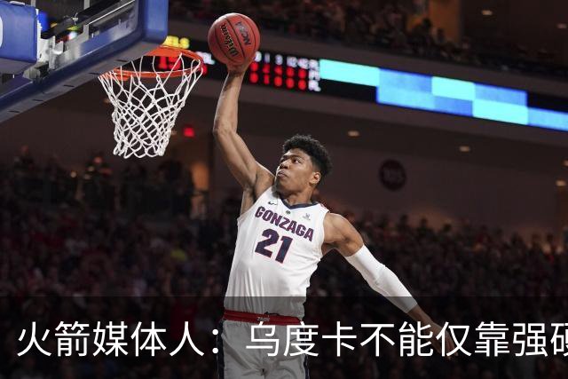 火箭媒体人：乌度卡不能仅靠强硬赢球 他需要在战术上智取对手