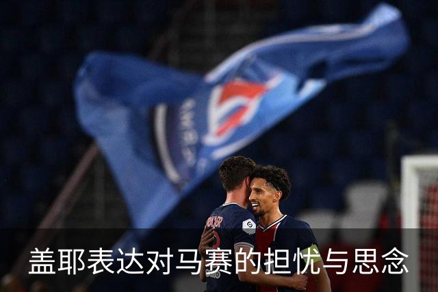 盖耶表达对马赛的担忧与思念