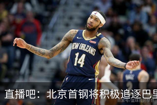 直播吧：北京首钢将积极追逐巴里·布朗、琼斯在内的高水平外援