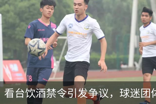 看台饮酒禁令引发争议，球迷团体反驳警方观点