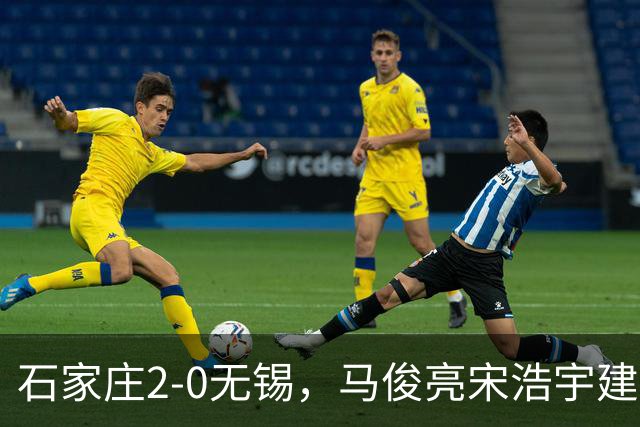 石家庄2-0无锡，马俊亮宋浩宇建功