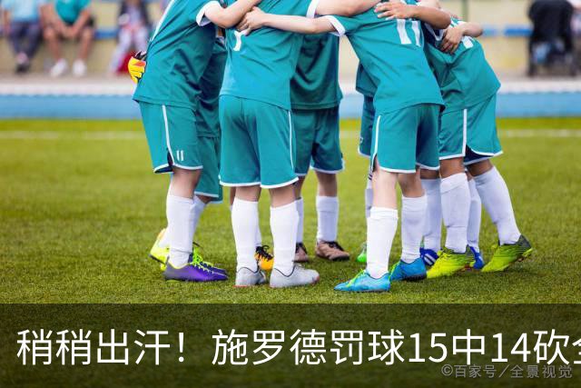 稍稍出汗！施罗德罚球15中14砍全场最高20分9助 率队大胜塞浦路斯