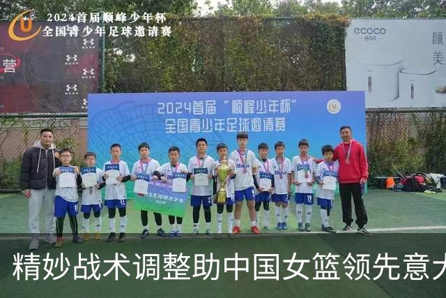 精妙战术调整助中国女篮领先意大利19分