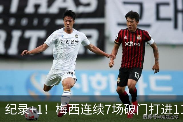 纪录+1！梅西连续7场破门打进11球 成世界杯连续进球场次最多球员