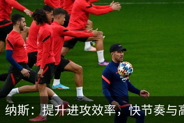 纳斯：提升进攻效率，快节奏与高大球员带来视野优势