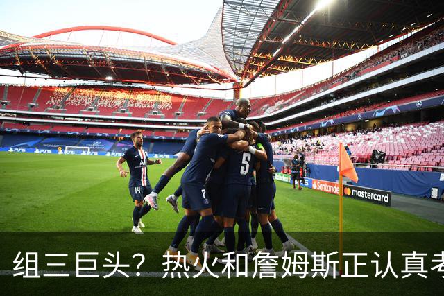 组三巨头？热火和詹姆斯正认真考虑重聚
