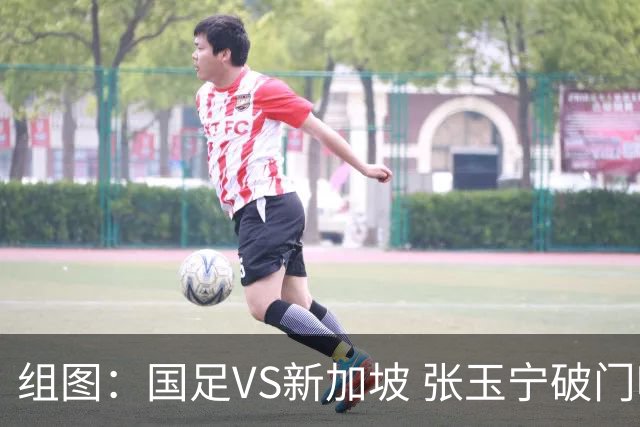 组图：国足VS新加坡 张玉宁破门吸奶嘴庆祝