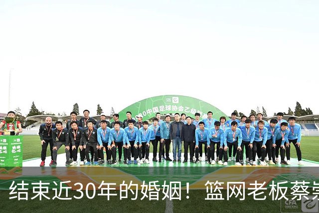结束近30年的婚姻！篮网老板蔡崇信与妻子吴明华分手