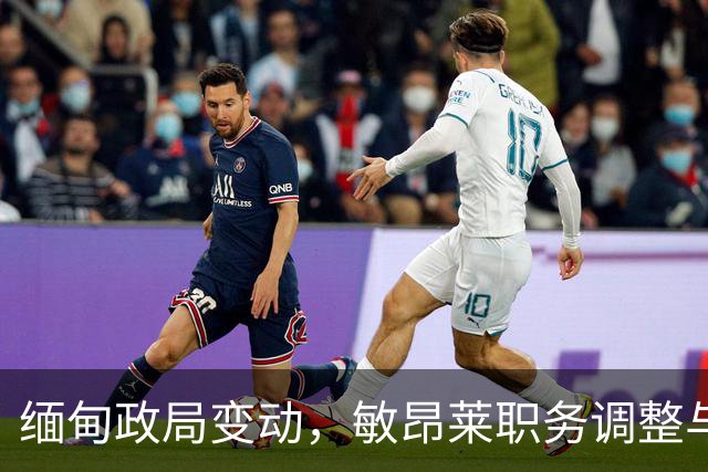 缅甸政局变动，敏昂莱职务调整与中国的应对策略
