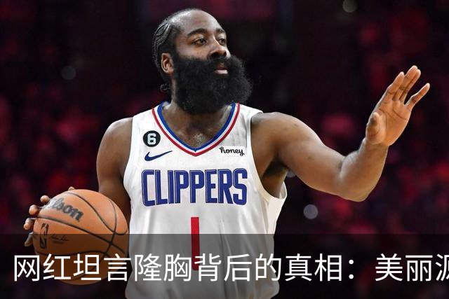 网红坦言隆胸背后的真相：美丽源于天赋与科技结合