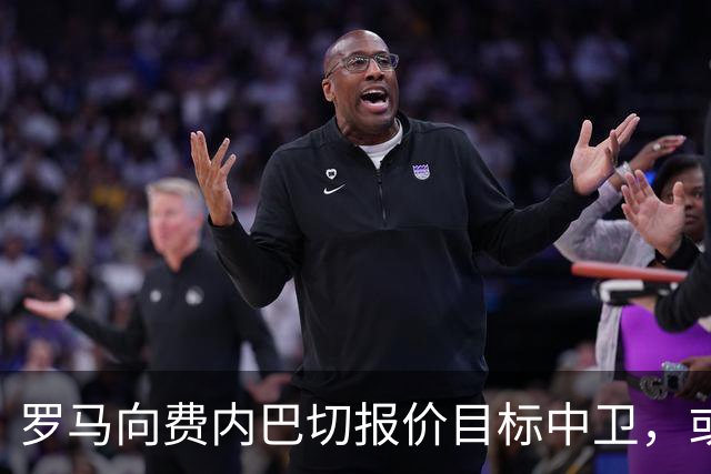 罗马向费内巴切报价目标中卫，或约2000万欧