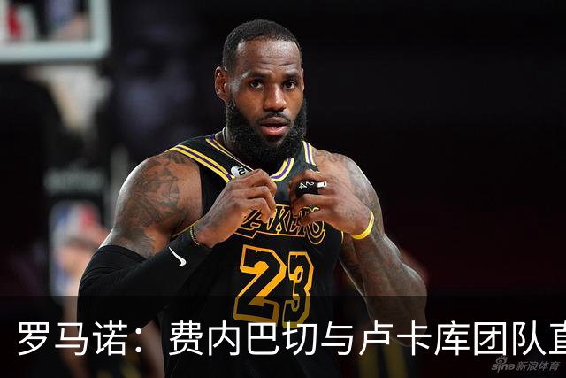 罗马诺：费内巴切与卢卡库团队直接对话，其主席在亲自推动交易