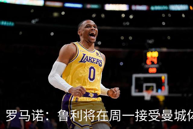 罗马诺：鲁利将在周一接受曼城体检，随后官宣