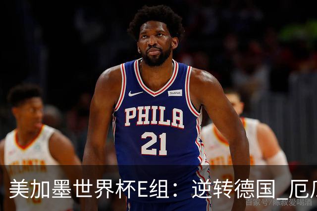 美加墨世界杯E组：逆转德国 厄瓜多尔以小组第三晋级