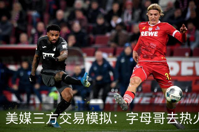 美媒三方交易模拟：字母哥去热火 希罗去活塞 雄鹿得4首轮+2互换