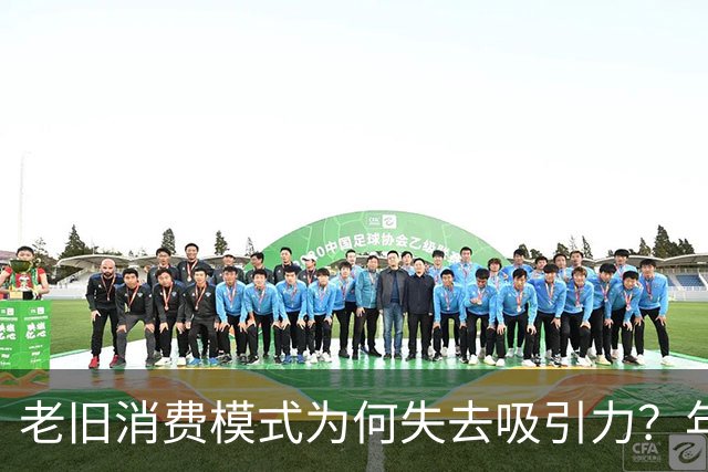 老旧消费模式为何失去吸引力？年轻人不再买账