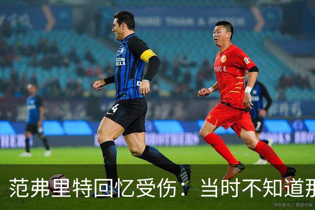 范弗里特回忆受伤：当时不知道那么严重 拿到结果我还在极力否认
