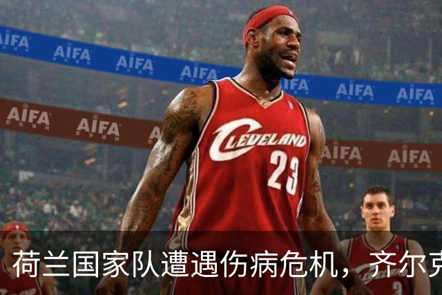 荷兰国家队遭遇伤病危机，齐尔克泽替补布罗比入队