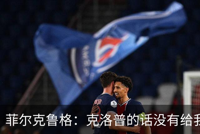 菲尔克鲁格：克洛普的话没有给我带来额外压力，我为毕尔巴鄂效力