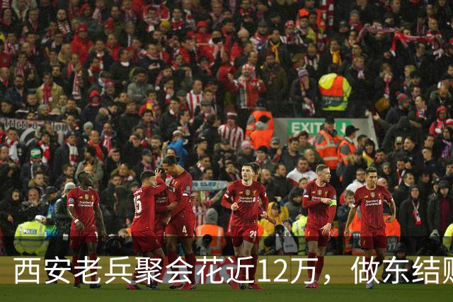 西安老兵聚会花近12万，做东结账离席引发冲突