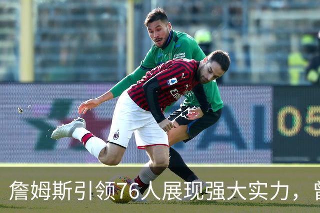 詹姆斯引领76人展现强大实力，曾令旭看好季中赛冠军