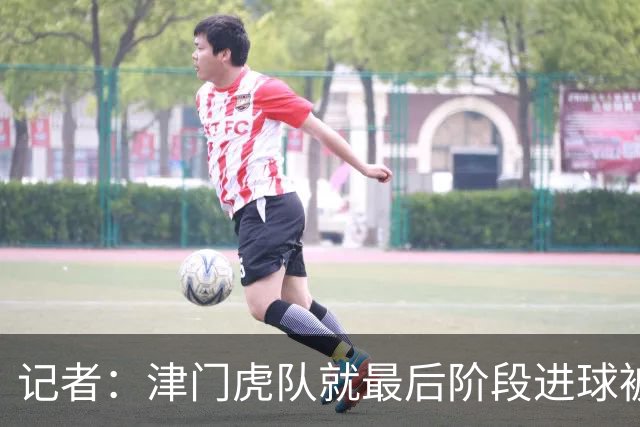 记者：津门虎队就最后阶段进球被吹以及补时不足提出了申诉