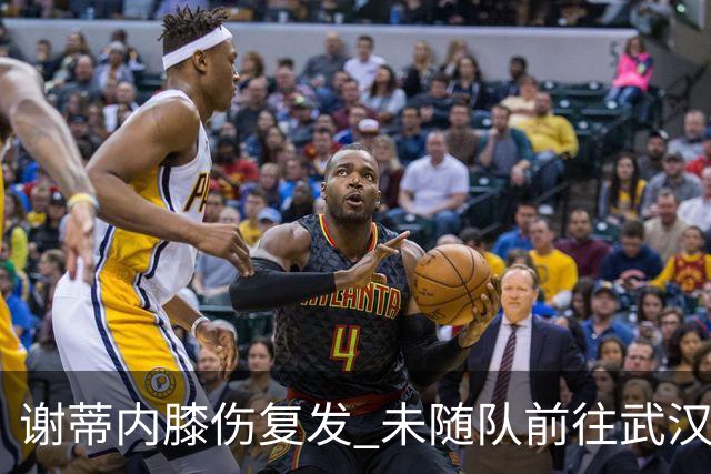 谢蒂内膝伤复发 未随队前往武汉接受治疗