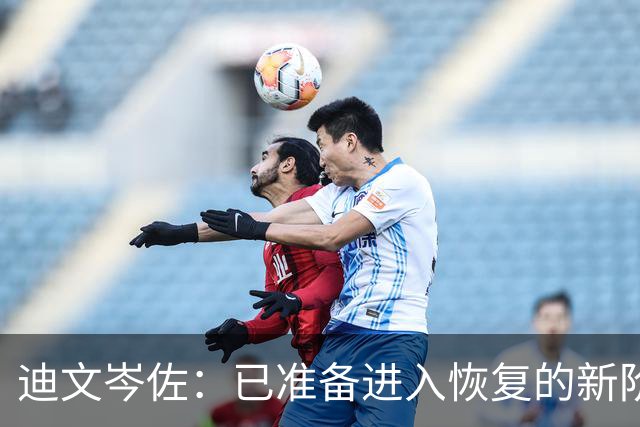 迪文岑佐：已准备进入恢复的新阶段 期待重返赛场