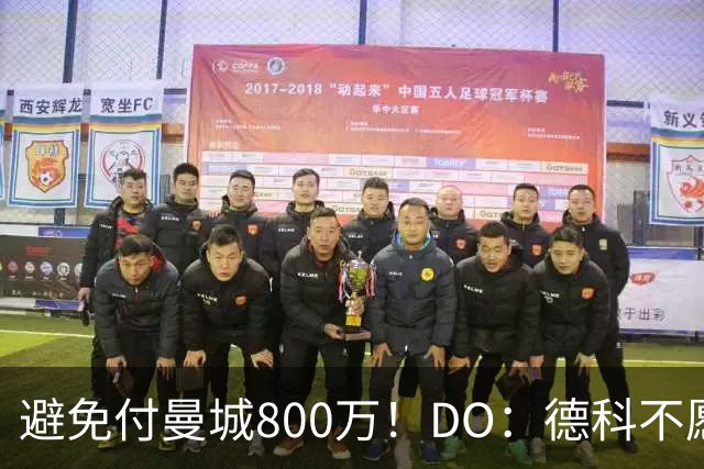 避免付曼城800万！DO：德科不愿续约费兰 球员加盟巴黎接近达协议