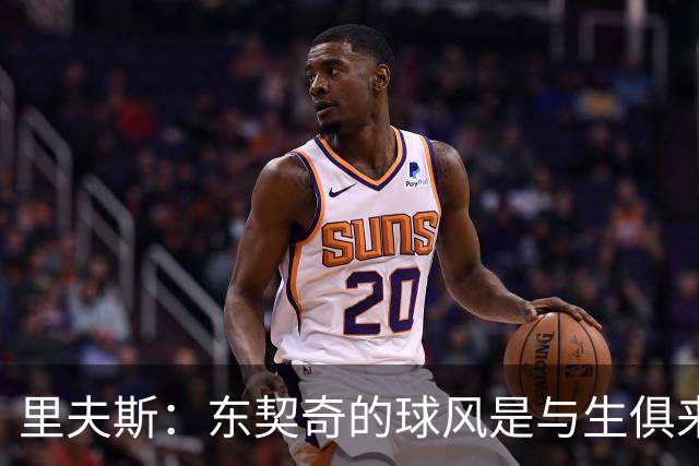 里夫斯：东契奇的球风是与生俱来的天赋 别人可以研究但很难做到