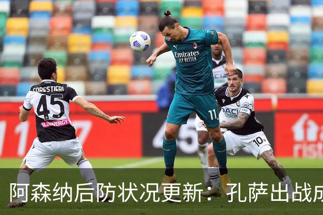 阿森纳后防状况更新：孔萨出战成疑，莫斯克拉和怀特复出在即