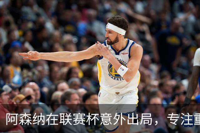 阿森纳在联赛杯意外出局，专注重返正轨