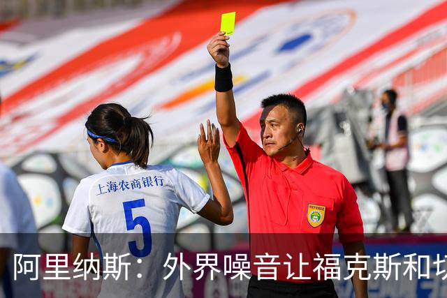 阿里纳斯：外界噪音让福克斯和切特自我怀疑 让他们打得畏首畏尾