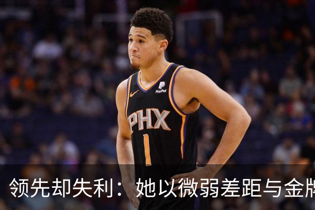 领先却失利：她以微弱差距与金牌失之交臂