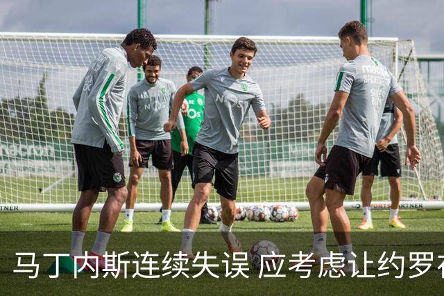 马丁内斯连续失误 应考虑让约罗在欧冠首发