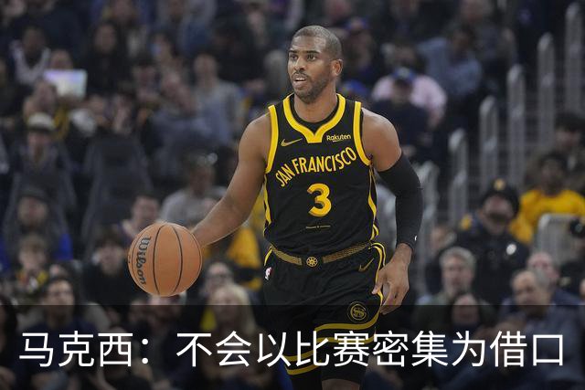 马克西：不会以比赛密集为借口
