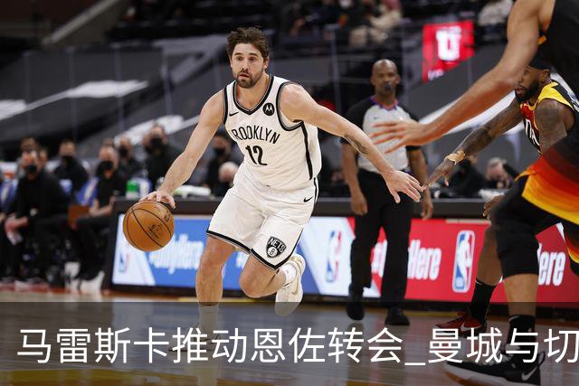 马雷斯卡推动恩佐转会 曼城与切尔西仍在博弈