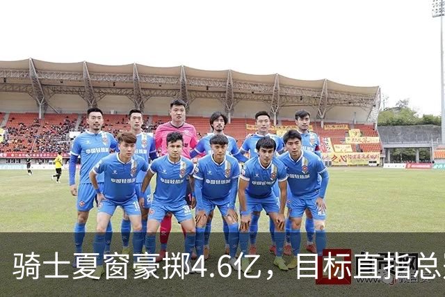 骑士夏窗豪掷4.6亿，目标直指总冠军