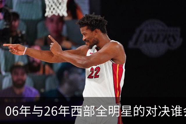 06年与26年西部全明星的对决谁会赢？