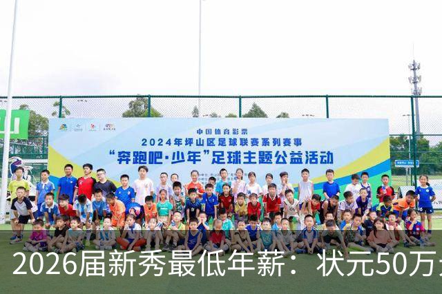 2026届新秀最低年薪：状元50万元 榜眼40万元 探花35万元