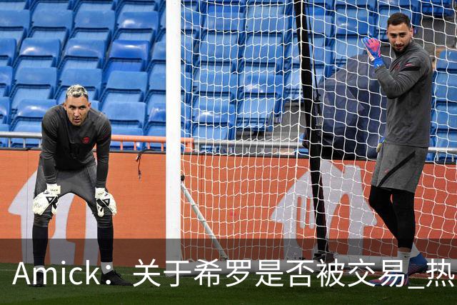 Amick：关于希罗是否被交易 热火完全不在乎他对此的感受