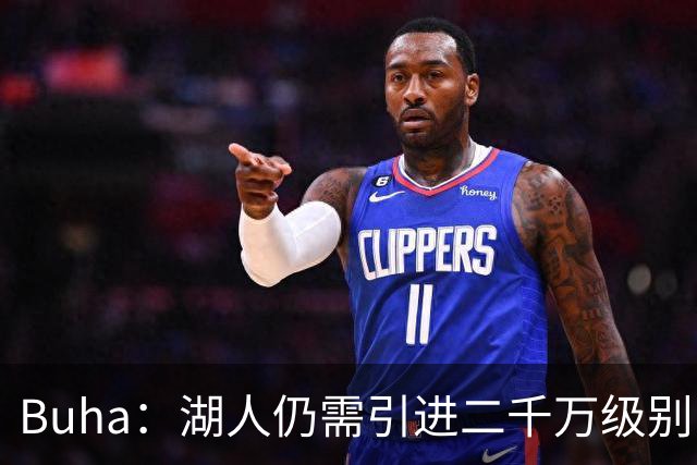 Buha：湖人仍需引进二千万级别的首发侧翼来提升竞争力